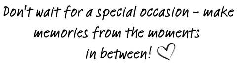 Don t wait for a special occasion